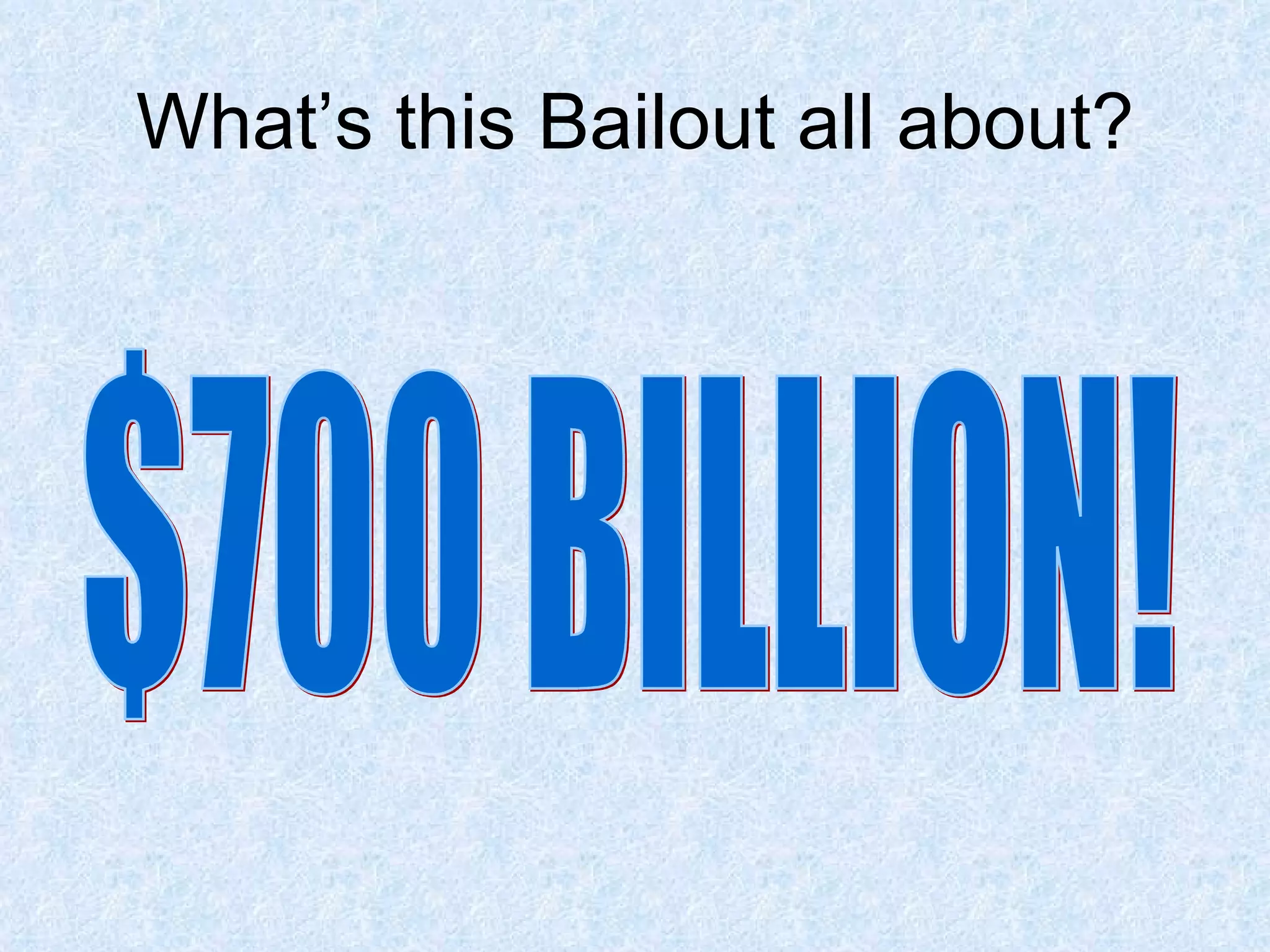 What’s this Bailout all about? $700 BILLION! 