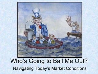 Who’s Going to Bail Me Out? Navigating Today’s Market Conditions 