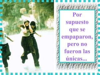 Por supuesto que se empaparon, pero no fueron las únicas...  