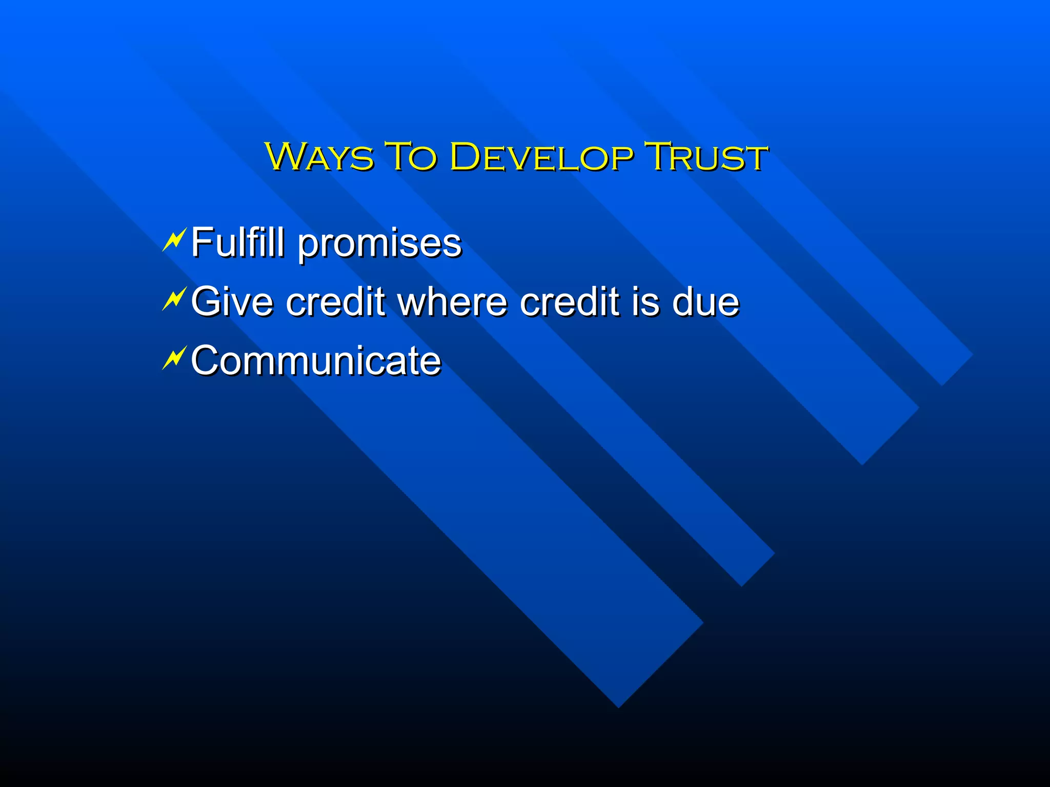 Ways To Develop Trust Fulfill promises Give credit where credit is due Communicate 