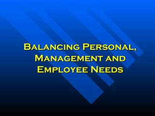 Balancing Personal, Management and Employee Needs 