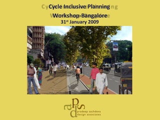 31 st  January 2009 Cycle Inclusive Planning  Workshop- Bangalore 