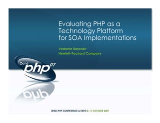 Evaluating PHP as a
Technology Platform
for SOA Implementations
Vedanta Barooah
Hewlett-Packard Company
 