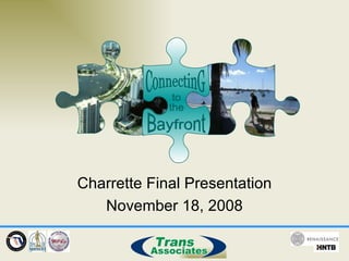 Charrette Final Presentation November 18, 2008 