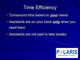 Time Efficiency Turnaround time based on  your  needs Assistants are on your clock  only  when you need them Assistants are not paid to take breaks 