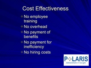 Cost Effectiveness No employee training No overhead No payment of benefits No payment for inefficiency No hiring costs 