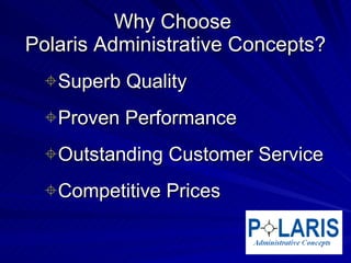 Why Choose  Polaris Administrative Concepts? Superb Quality Proven Performance Outstanding Customer Service Competitive Prices 