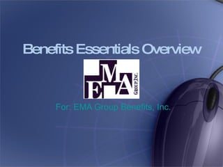 Benefits Essentials Overview For: EMA Group Benefits, Inc. 