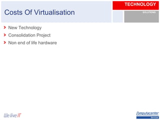 Costs Of Virtualisation New Technology Consolidation Project Non end of life hardware 
