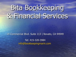 Bita Bookkeeping & Financial Services 14 Commercial Blvd. Suite 113 | Novato, CA 94949 Tel: 415-320-3984 [email_address]   