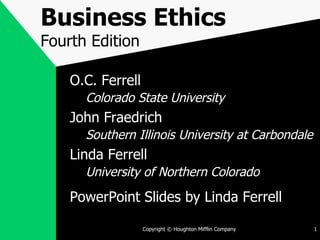 Business Ethics Fourth Edition ,[object Object],[object Object],[object Object],[object Object],[object Object],[object Object],[object Object],Copyright © Houghton Mifflin Company 