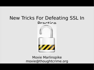 New Tricks For Defeating SSL In
            Practice




         Moxie Marlinspike
      moxie@thoughtcrime.org
 