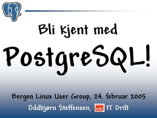 Bli kjent med



Bergen Linux User Group, 24. februar 2005
     Oddbjørn Steffensen,    IT Drift
 