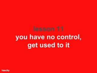lesson 11 you have no control, get used to it 