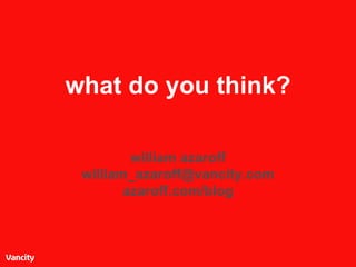what do you think? william azaroff [email_address] azaroff.com/blog 