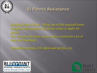 Building Permit filing – filling out all the required forms and physically going to the permit center to apply for permit. This can save the home owner and/or contractor a lot of time and frustration. Demolition permits, Fill and Grade permits, etc. 