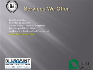 Feasibility Studies Remodels & Additions Custom Homes, Duplexes, Fourplexes Pre –Designed House Plans As-Builts  for Residential and Commercial Tenant Improvement  Plans 