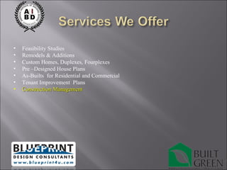 Feasibility Studies Remodels & Additions Custom Homes, Duplexes, Fourplexes Pre –Designed House Plans As-Builts  for Residential and Commercial Tenant Improvement  Plans Construction Management 