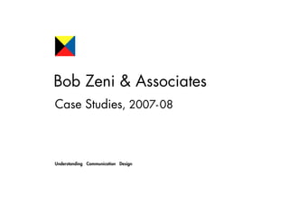 Bob Zeni & Associates
Case Studies, 2007- 08



Understanding Communication Design
 