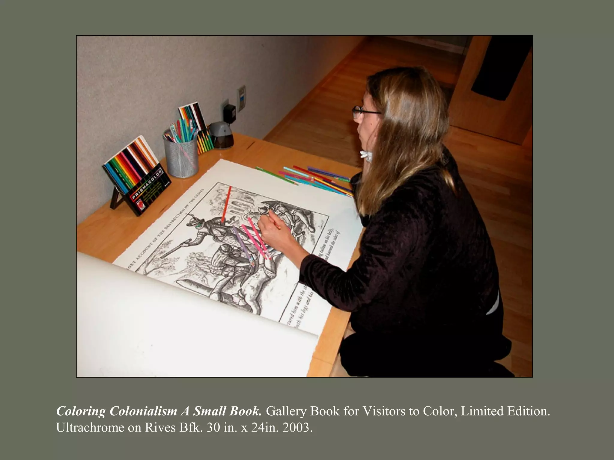 Coloring Colonialism A Small Book. Gallery Book for Visitors to Color, Limited Edition.
Ultrachrome on Rives Bfk. 30 in. x 24in. 2003.
 