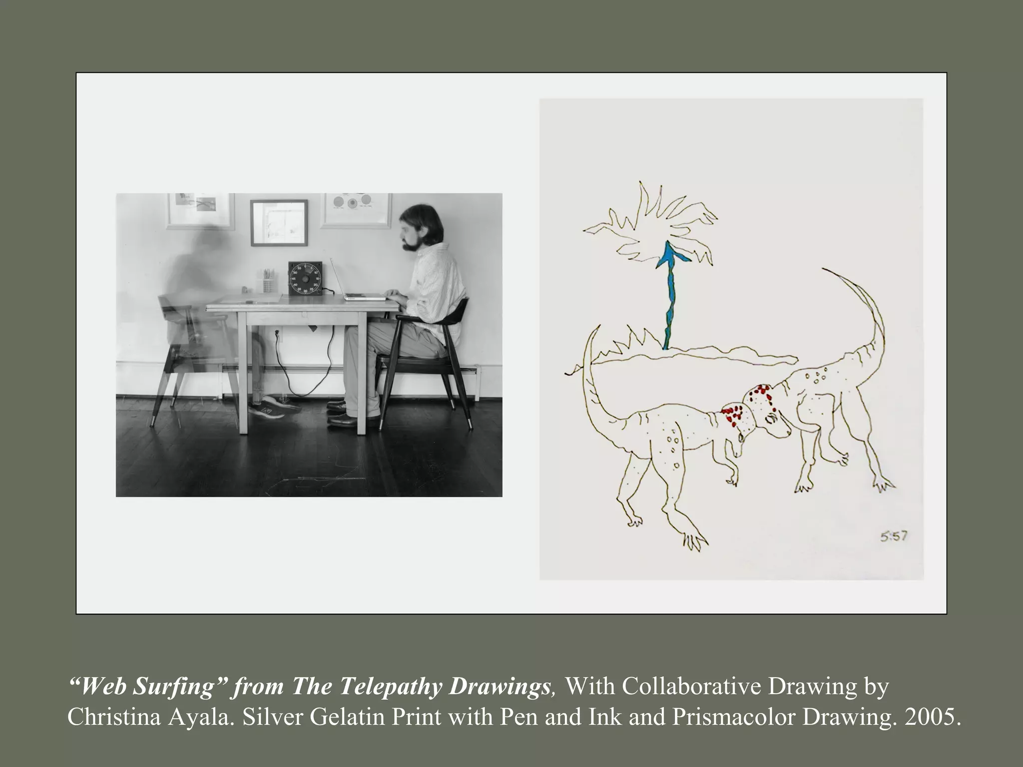 “Web Surfing” from The Telepathy Drawings, With Collaborative Drawing by
Christina Ayala. Silver Gelatin Print with Pen and Ink and Prismacolor Drawing. 2005.
 