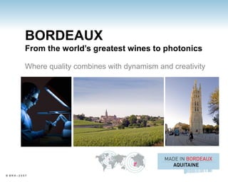 BORDEAUX
         From the world’s greatest wines to photonics

         Where quality combines with dynamism and creativity




© BRA–2007
 