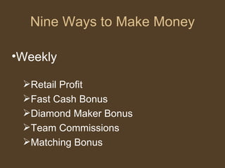 Nine Ways to Make Money Weekly Retail Profit Fast Cash Bonus Diamond Maker Bonus Team Commissions Matching Bonus 