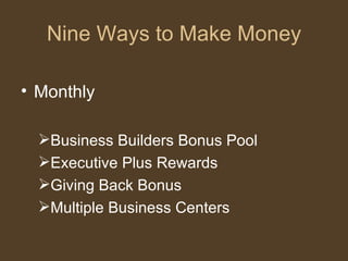 Nine Ways to Make Money Monthly Business Builders Bonus Pool Executive Plus Rewards Giving Back Bonus Multiple Business Centers 