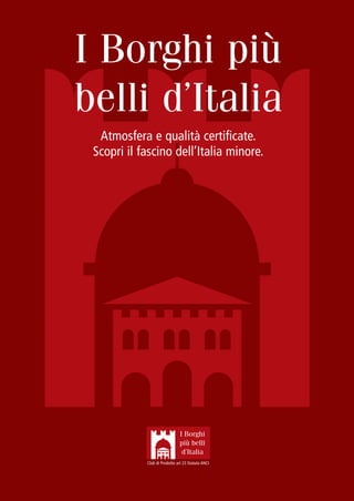 I Borghi più
belli d’Italia
  Atmosfera e qualità certificate.
 Scopri il fascino dell’Italia minore.




            Club di Prodotto art 23 Statuto ANCI
 