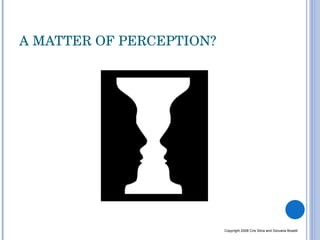A MATTER OF PERCEPTION? Copyright 2008 Cris Silva and Giovana Boselli 