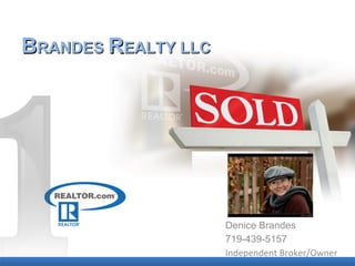 B RANDES  R EALTY LLC Denice Brandes 719-439-5157 Independent Broker/Owner 