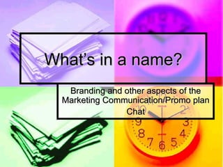 What’s in a name? Branding and other aspects of the Marketing Communication/Promo plan Chat 