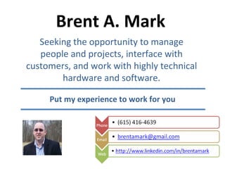Brent A. Mark ,[object Object],Put my experience to work for you 
