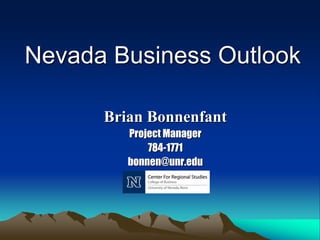 Nevada Business Outlook

      Brian Bonnenfant
         Project Manager
             784-1771
         bonnen@unr.edu
 