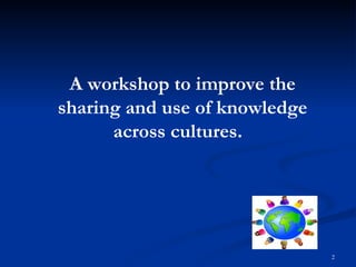 A workshop to improve the sharing and use of knowledge across cultures.   