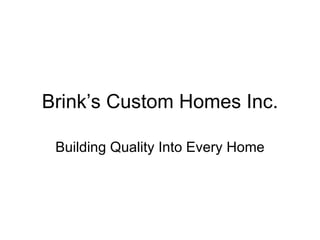 Brink’s Custom Homes Inc. Building Quality Into Every Home 