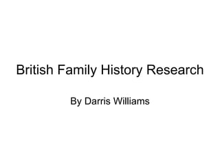 British Family History Research By Darris Williams 