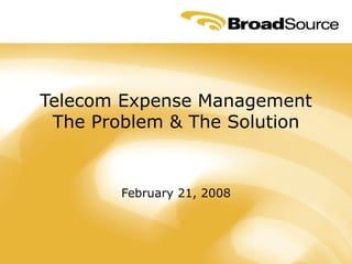 Telecom Expense Management The Problem & The Solution February 21, 2008 