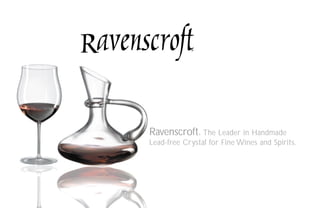 Ravenscroft. The Leader in Handmade
Lead-free Crystal for Fine Wines and Spirits.
 