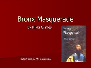 Bronx Masquerade By Nikki Grimes A Book Talk by Ms. J. Cansdale 