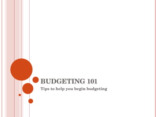 BUDGETING 101 Tips to help you begin budgeting 