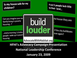 HFHI’s Advocacy Campaign Presentation National Leadership Conference January 23, 2009 1.6 billion people live every day in the worst conditions imaginable. 