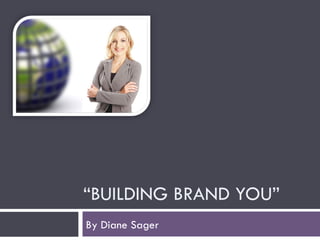 “ BUILDING BRAND YOU” By Diane Sager 