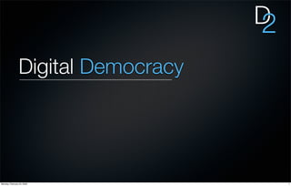 D
                                    2
                Digital Democracy




Monday, February 23, 2009               1
 