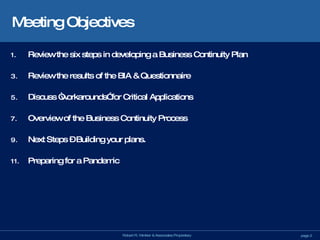 Meeting Objectives Review the six steps in developing a Business Continuity Plan  Review the results of the BIA & Questionnaire Discuss “workarounds” for Critical Applications Overview of the Business Continuity Process Next Steps – Building your plans. Preparing for a Pandemic 