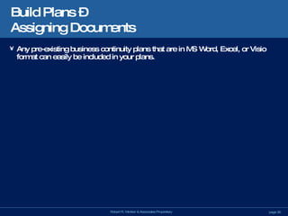 Build Plans –  Assigning Documents Any pre-existing business continuity plans that are in MS Word, Excel, or Visio format can easily be included in your plans. 