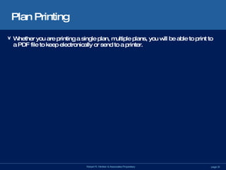 Plan Printing Whether you are printing a single plan, multiple plans, you will be able to print to a PDF file to keep electronically or send to a printer. 