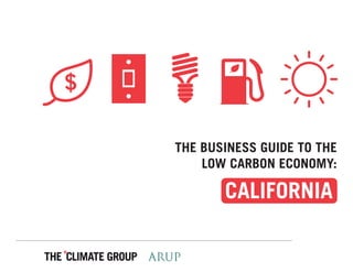 CALIFORNIA
THE BUSINESS GUIDE TO THE
LOW CARBON ECONOMY:
 