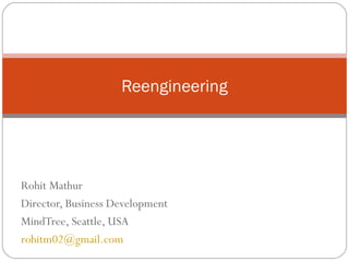 Rohit Mathur Director, Business Development MindTree, Seattle, USA [email_address] Reengineering 