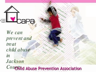 We can prevent and treat  child abuse in  Jackson County Child Abuse Prevention Association 